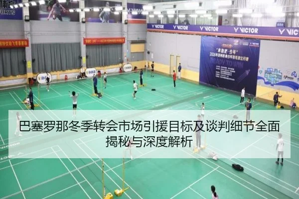 巴塞罗那冬季转会市场引援目标及谈判细节全面揭秘与深度解析（JXF SPORTS）