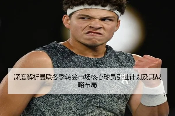 深度解析曼联冬季转会市场核心球员引进计划及其战略布局（JXF SPORTS）