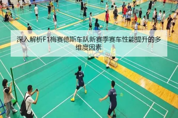 深入解析F1梅赛德斯车队新赛季赛车性能提升的多维度因素（JXF SPORTS）